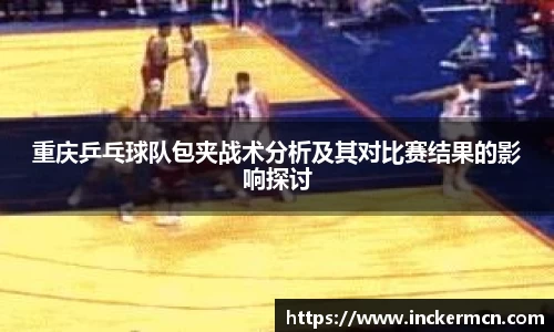 重庆乒乓球队包夹战术分析及其对比赛结果的影响探讨